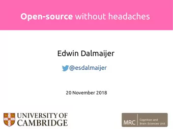 Open-source without headaches  Edwin Dalmaijer  @esdalmaijer  20 November 2018 Wait, isnt open