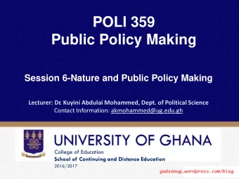 POLI 359 Public Policy Making Session 6-Nature and Public Policy Making Lecturer: Dr . Kuyini