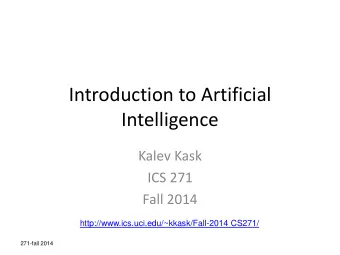 Introduction to Artificial  Intelligence  Kalev Kask  ICS 271  Fall 2014