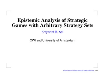 Epistemic Analysis of Strategic  Games with Arbitrary Strategy Sets  Krzysztof R. Apt  CWI and
