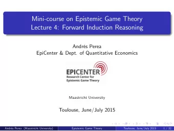 Mini-course on Epistemic Game Theory  Lecture 4: Forward Induction Reasoning  Andrs Perea