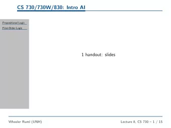 CS 730/730W/830: Intro AI  Propositional Logic  First-Order Logic  1 handout: slides  Wheeler Ruml