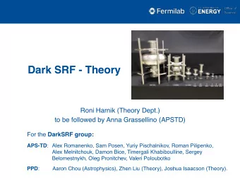 Dark SRF - Theory  Roni Harnik (Theory Dept.)  to be followed by Anna Grassellino (APSTD) For the