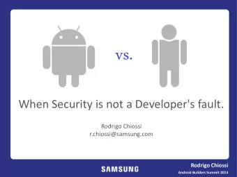 vs.  When Security is not a Developer's fault.  Rodrigo Chiossi  r.chiossi@samsung.com  Rodrigo