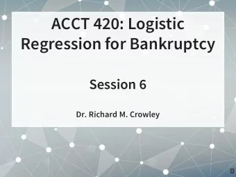 ACCT 420: Logistic  Regression for Bankruptcy  Session 6  Dr. Richard M. Crowley  1  Front matter