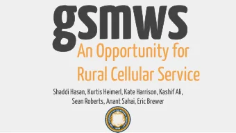 gsmws  An Opportunity for  Rural Cellular Service  Shaddi Hasan, Kurtis Heimerl, Kate Harrison,