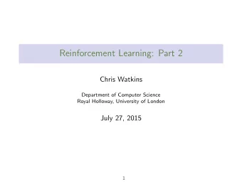 Reinforcement Learning: Part 2  Chris Watkins  Department of Computer Science  Royal Holloway,