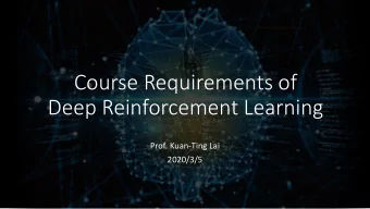Deep Reinforcement Learning  Prof. Kuan-Ting Lai  2020/3/5  Course Requirements  Kaggle-style