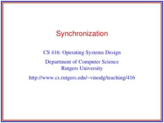 Synchronization  CS 416: Operating Systems Design  Department of Computer Science  Rutgers