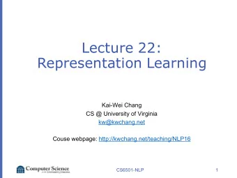 Lecture 22:  Representation Learning  Kai-Wei Chang  CS @ University of Virginia  kw@kwchang.net