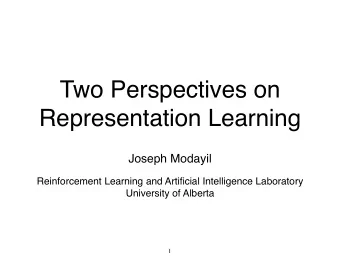Two Perspectives on  Representation Learning  Joseph Modayil  Reinforcement Learning and Artificial
