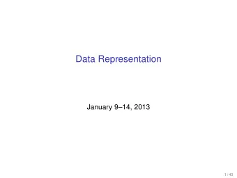Data Representation  January 914, 2013  1 / 40  Quick logistical notes  In class exercises