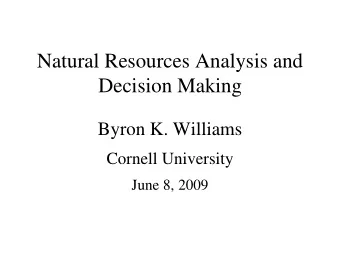 Natural Resources Analysis and  Decision Making  Byron K. Williams  Cornell University  June 8,