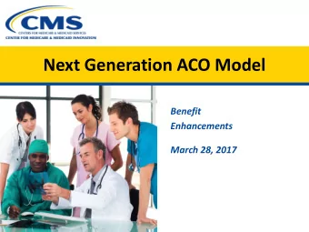 Next Generation ACO Model  Benefit  Enhancements March 28, 2017  Disclaimer  The comments made on