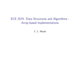 ECE 2574: Data Structures and Algorithms -  Array-based implementations  C. L. Wyatt  Today we will