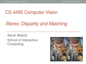 CS 4495 Computer Vision  Stereo: Disparity and Matching  Aaron Bobick  School of Interactive