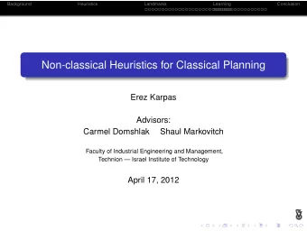 Non-classical Heuristics for Classical Planning  Erez Karpas  Advisors:  Carmel Domshlak  Shaul