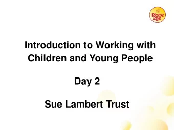 Introduction to Working with  Children and Young People  Day 2  Sue Lambert Trust So Far