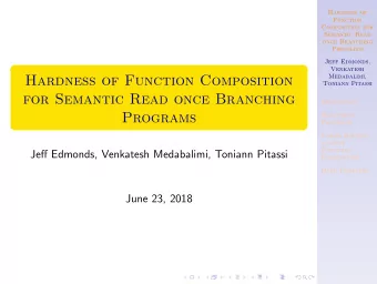 Hardness of Function Composition  Toniann Pitassi  for Semantic Read once Branching  Motivation