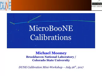 MicroBooNE  Calibrations  Michael Mooney  Brookhaven National Laboratory /  Colorado State