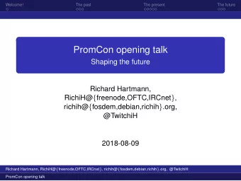 PromCon opening talk  Shaping the future  Richard Hartmann, RichiH@ { freenode,OFTC,IRCnet } ,