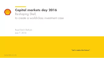Capital markets day 2016  Re-shaping Shell,  to create a world-class investment case  Royal Dutch