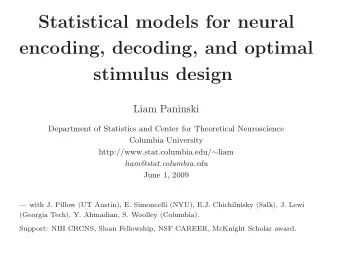 Statistical models for neural  encoding, decoding, and optimal  stimulus design  Liam Paninski