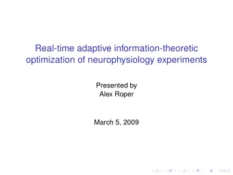 Real-time adaptive information-theoretic  optimization of neurophysiology experiments  Presented by