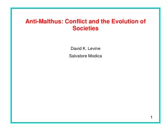 Anti-Malthus: Conflict and the Evolution of  Societies  David K. Levine  Salvatore Modica  1
