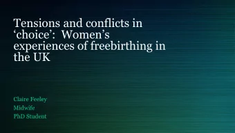 Tensions and conflicts in  choice:  Womens  experiences of freebirthing in  the UK  Claire