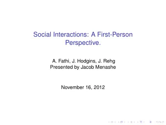 Social Interactions: A First-Person  Perspective.  A. Fathi, J. Hodgins, J. Rehg  Presented by