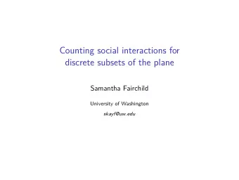 Counting social interactions for  discrete subsets of the plane  Samantha Fairchild  University of