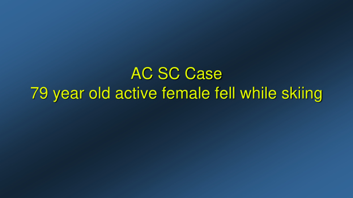 ac sc case 79 year old active female fell while skiing