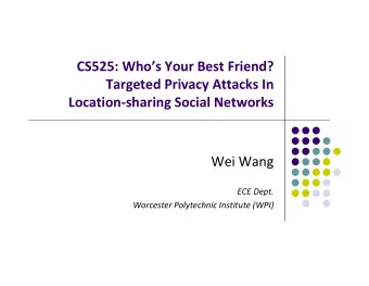CS525: Who  s Your Best Friend? Targeted Privacy Attacks In Location  sharing Social Networks