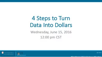4 Steps to Turn  4  Da  Data Into Do  Dollars  Wednesday, June 15, 2016  12:00 pm CST  Get Social!