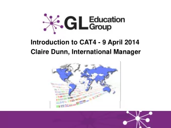 Introduction to CAT4 - 9 April 2014  Claire Dunn, International Manager  Aims  To provide an