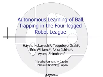Autonomous Learning of Ball  Trapping in the Four-legged  Robot League Hayato Kobayashi 1 ,