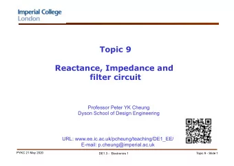 Topic 9  Reactance, Impedance and  filter circuit  Professor Peter YK Cheung  Dyson School of