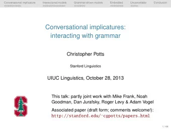 Conversational implicatures:  interacting with grammar  Christopher Potts  Stanford Linguistics