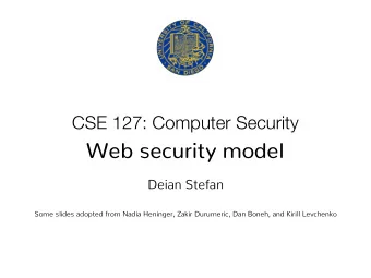 Web security model  Deian Stefan  Some slides adopted from Nadia Heninger, Zakir Durumeric, Dan