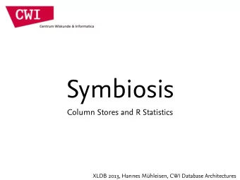 Symbiosis  Column Stores and R Statistics  XLDB 2013, Hannes Mhleisen, CWI Database Architectures