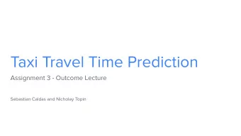 Taxi Travel Time Prediction  Assignment 3 - Outcome Lecture  Sebastian Caldas and Nicholay Topin