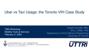 Uber vs Taxi Usage: the Toronto VfH Case Study  Gozde Ozonder, MSc  TMG Workshop  Eric J. Miller,