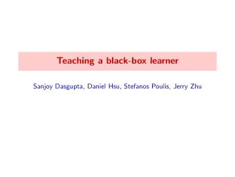 Teaching a black-box learner  Sanjoy Dasgupta, Daniel Hsu, Stefanos Poulis, Jerry Zhu  Teaching