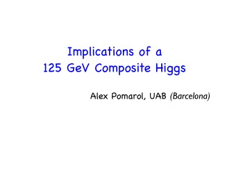 Implications of a  125 GeV Composite Higgs Alex Pomarol, UAB (Barcelona)  A 125 GeV Higgs-like