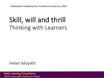 Skill, w  Ski  , will a  and t  nd thr  hrill  Thinking with Learners  Helen Moylett  Early  y