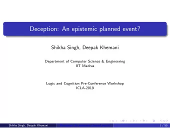 Deception: An epistemic planned event?  Shikha Singh, Deepak Khemani  Department of Computer