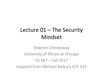 Lecture 01  The Security  Mindset  Stephen Checkoway  University of Illinois at Chicago  CS 487