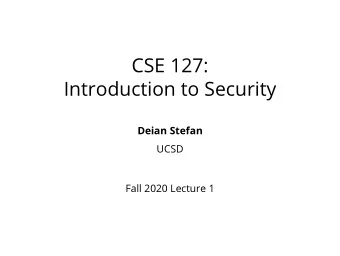 CSE 127:  Introduction to Security  Deian Stefan  UCSD  Fall 2020 Lecture 1  Instructor: Deian