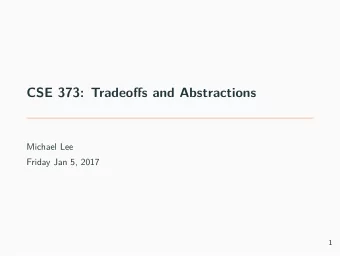 CSE 373: Tradeofgs and Abstractions  Michael Lee  Friday Jan 5, 2017  1  Warmup  Warmup questions:
